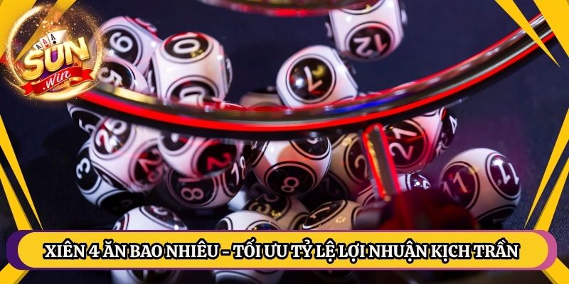 Xiên 4 Ăn Bao Nhiêu - Tối Ưu Tỷ Lệ Lợi Nhuận Kịch Trần